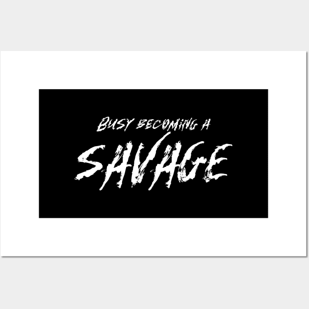 Busy becoming a savage Wall Art by ioncehadstrings